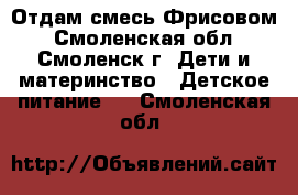 Отдам смесь Фрисовом - Смоленская обл., Смоленск г. Дети и материнство » Детское питание   . Смоленская обл.